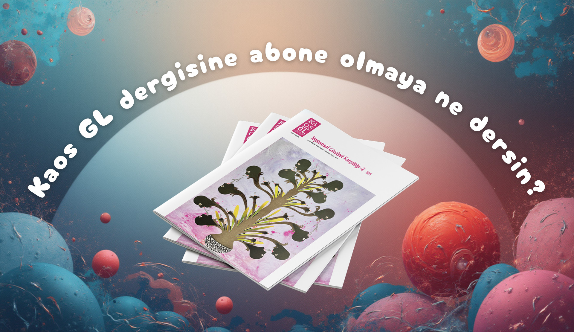 Merhaba canım, Kaos GL dergisine abone olmaya ne dersin? - Kaos GL Dergi